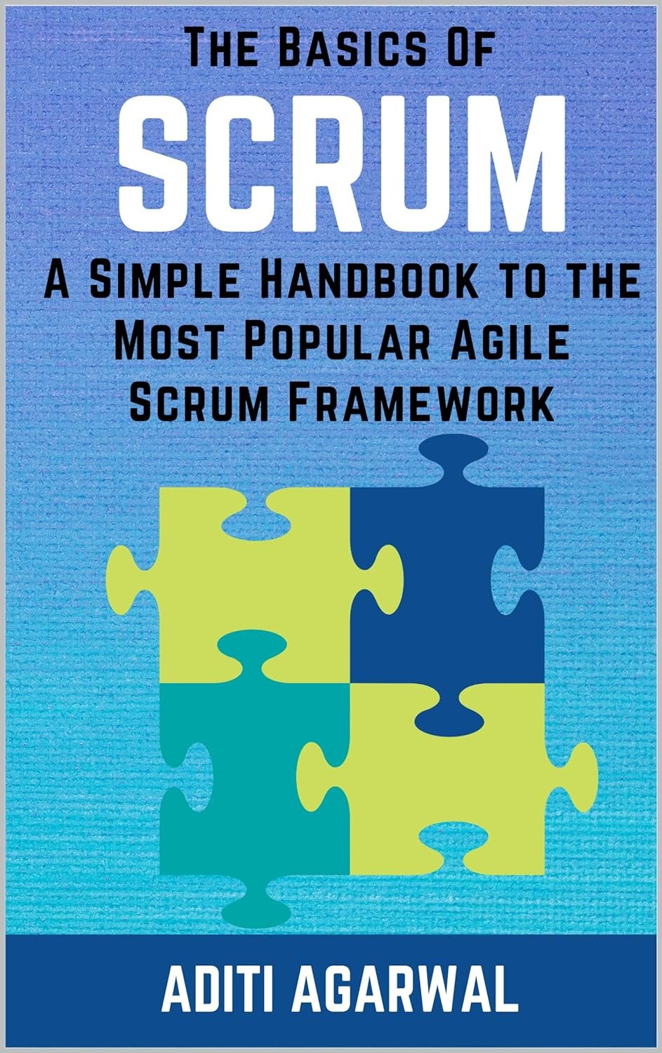 The Basics Of SCRUM: A Simple Handbook to the Most Popular Agile Scrum Framework – Learn and master essential Scrum with this complete Scrum guide (Lean-Agile Product Development)